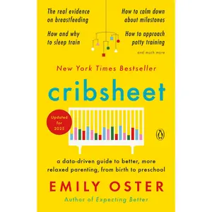 Cribsheet: A Data-Driven Guide to Better, More Relaxed Parenting, from Birth to Preschool -- Emily Oster - Paperback