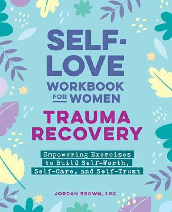 Self-Love Workbook for Women--Trauma Recovery: Empowering Exercises to Build Self-Worth, Self-Care, and Self-Trust -- Jordan Brown, Paperback