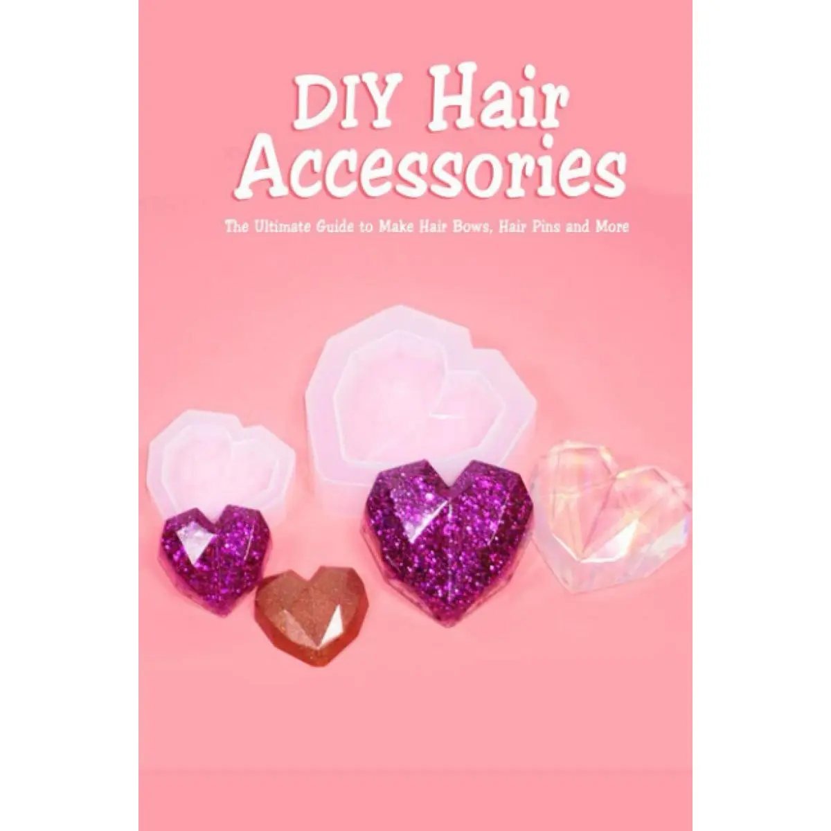 DIY Hair Accessories: The Ultimate Guide to Make Hair Bows, Hair Pins and More: Gift Ideas for Holiday Paperback – December 25, 2020