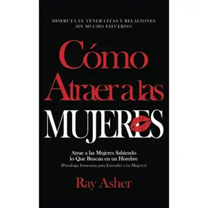 Cómo Atraer a las Mujeres: Disfruta el Tener Citas y Relaciones Sin Mucho Esfuerzo! Atrae a las Mujeres Sabiendo lo Que Buscan en un Hombre ... ... Lo Que Las Mujeres Realmente Quieren)
