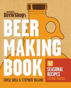 USED-Brooklyn Brew Shop's Beer Making Book: 52 Seasonal Recipes for Small Batches by Shea, Erica (Paperback)