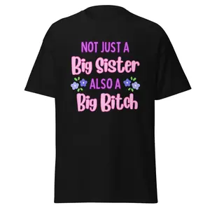 Not Just A Big Sister Also A Big B!tch - Unisex Tee