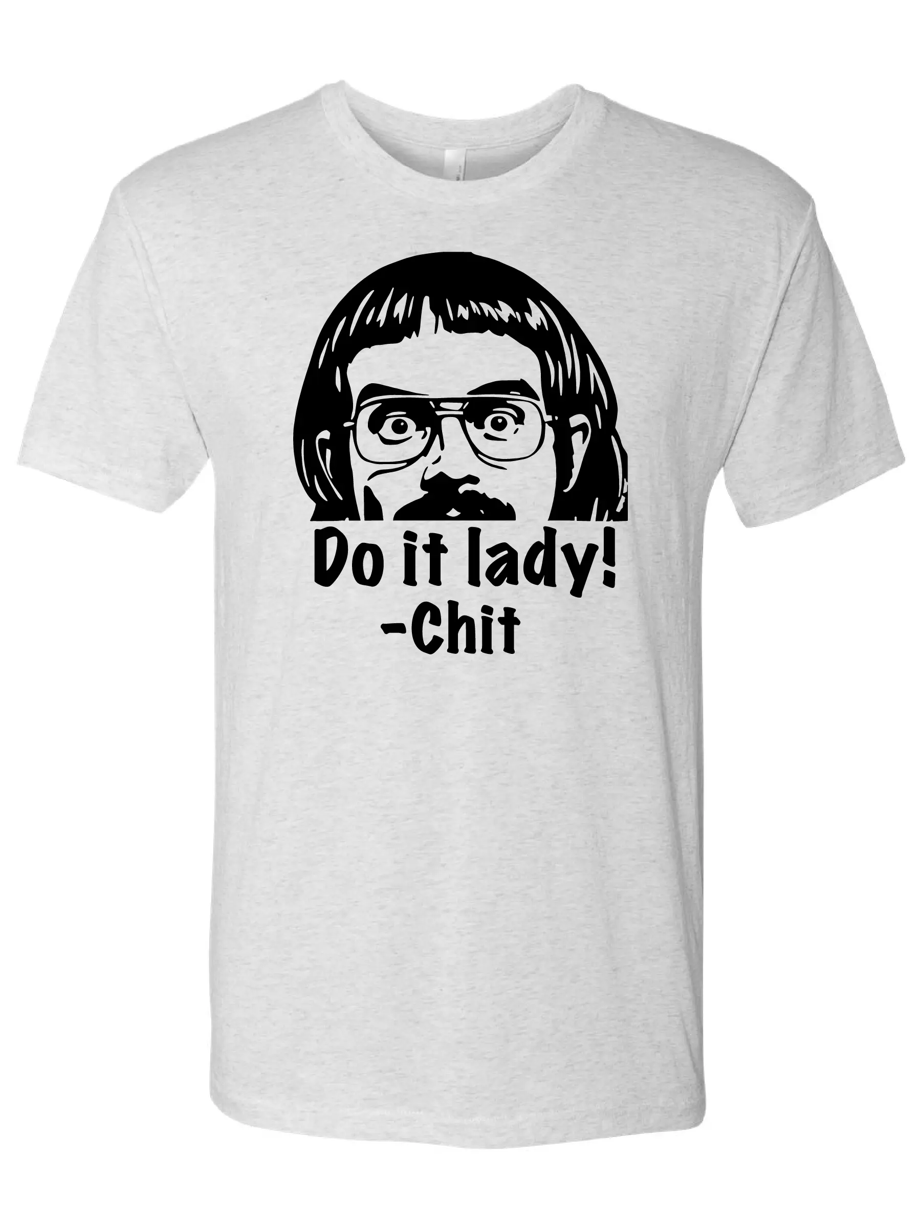 Do It Lady! Chit T-Shirt - White Heather Crew Neck Unisex Casual Triblend Graphic Tee Machine Washable Soft Everyday Style, chit, skit, funny, shirt, t-shirt, unisex, do it lady, do, it, lady, tee,