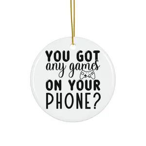 YOU GOT ANY GAMES ON YOUR PHONE ORNAMENT, CHRISTMAS DECORATIONS, 3 INCHES CIRCLE ORNAMENT, CERAMIC ORNAMENT