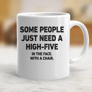 Some People Need A High Five In The Face, With A Chair Funny Sarcasm Coffee Mug - scs11876