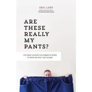 USED-Are These Really My Pants?: The Funnly Lessons I've Learned in Trying to Wear the Title Cult Leader by Ludy, Eric (Paperback)