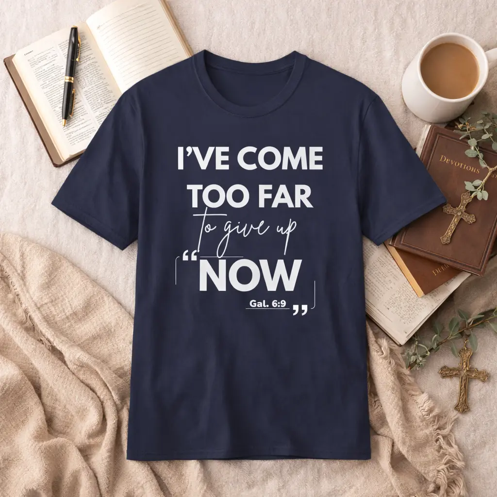 I’VE COME TOO FAR TO GIVE UP NOW — Christian Encouragement Tee