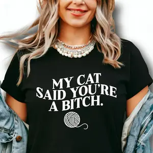 My Cat Said You're A Bitch. ~ Unisex Apparel Printed In The USA!