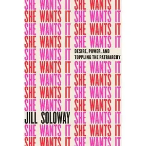 USED-She Wants It: Desire, Power, and Toppling the Patriarchy by Soloway, Jill (Hardcover)
