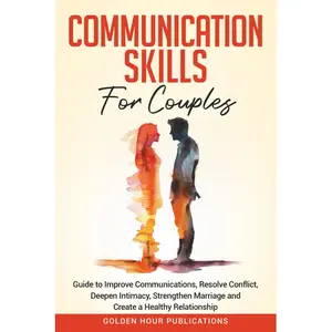 Communication Skills for Couples: Guide to Improve Communications, Resolve Conflict, Deepen Intimacy, Strengthen Marriage and Create a Healthy Relationship Paperback – December 17, 2024