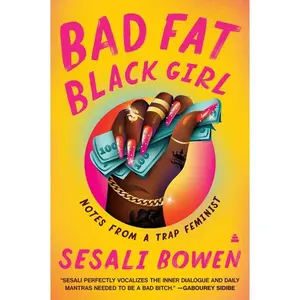 Bad Fat Black Girl: Notes from a Trap Feminist by Sesali Bowen [Paperback Book]