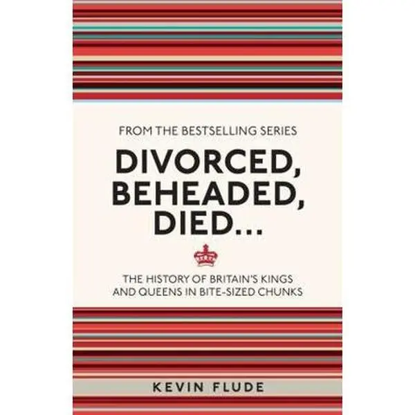 USED-Divorced, Beheaded, Died . . .: The History of Britain's Kings and Queens in Bite-Sized Chunks by Flude, Kevin (Paperback)