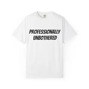 Professionally Unbothered T-shirt | Funny Text Tee Slogan Shirt 100% Ring-spun US Cotton Garment-dyed Relaxed Fit S-4XL