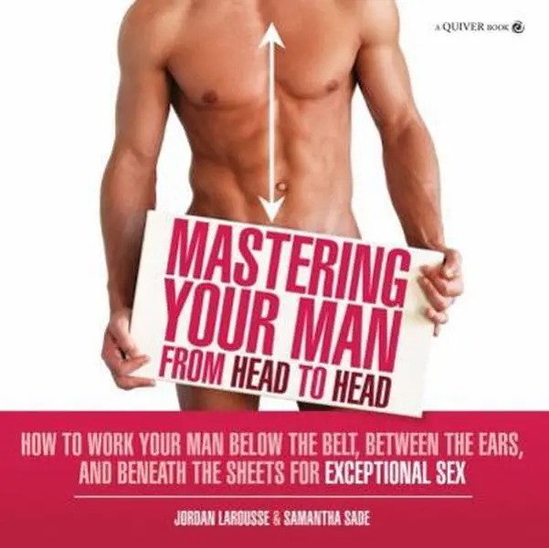USED Book - Mastering Your Man from Head to Head: How to Work Your Man Below The Belt, Between the Ears, and Beneath the Sheets for Exceptional Sex by Jordan LaRousse (Paperback) - english