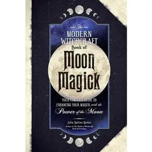 The Modern Witchcraft Book of Moon Magick: Your Complete Guide to Enhancing Your Magick with the Power of the Moon -- Julia Halina Hadas - Hardcover