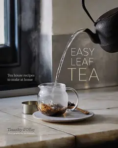 USED-Easy Leaf Tea: Tea House Recipes to Make at Home by D'Offay, Timothy (Hardcover)