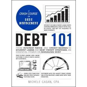DEBT 101: FROM INTEREST RATES AND CREDIT SCORES TO STUDENT LOANS AND DEBT PAYOFF STRATEGIE [Hardcover]