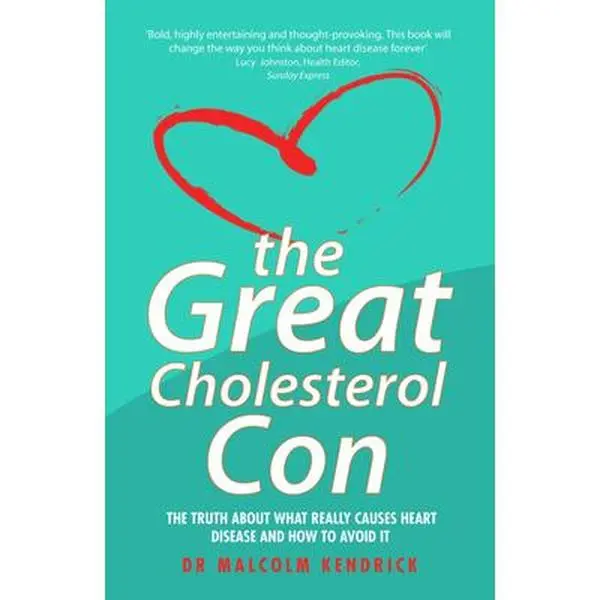 The Great Cholesterol Con: The Truth about What Really Causes Heart Disease and How to Avoid It -- Malcolm Kendrick, Paperback