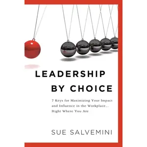 Leadership By Choice: 7 Keys for Maximizing Your Impact and Influence in the Workplace… Right Where You Are Paperback – August 9, 2018