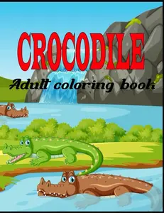 Crocodile Adult Coloring Book: Stress-relief Coloring Book For Adult with 30 Unique Crocodile Designs Paperback – September 30, 2021