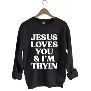 Jesus loves you, I'm trying on a Christian sweatshirt - Aesthetic Christian sweatshirtRAIMENTRY
