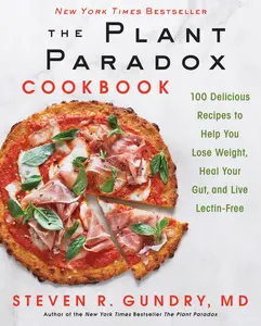 The Plant Paradox Cookbook: 100 Delicious Recipes to Help You Lose Weight, Heal Your Gut, and Live Lectin-Free by Dr. Steven R. Gundry, MD [Hardback Book]