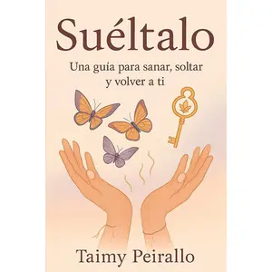 Sueltalo: Una guia para sanar, soltar y volver a ti (Spanish Edition)