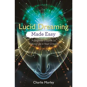 USED-Lucid Dreaming Made Easy: A Beginner's Guide to Waking Up in Your Dreams by Morley, Charlie (Paperback)