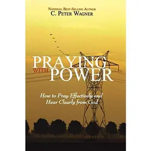 Praying with Power: How to Pray Effectively and Hear Clearly from God