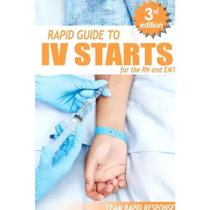 IV Starts for the RN and EMT: RAPID and EASY Guide to Mastering Intravenous Catheterization, Cannulation and Venipuncture Sticks for Nurses and Paramedics from the Fundamentals to Advanced Care Skills Paperback – October 11, 2015