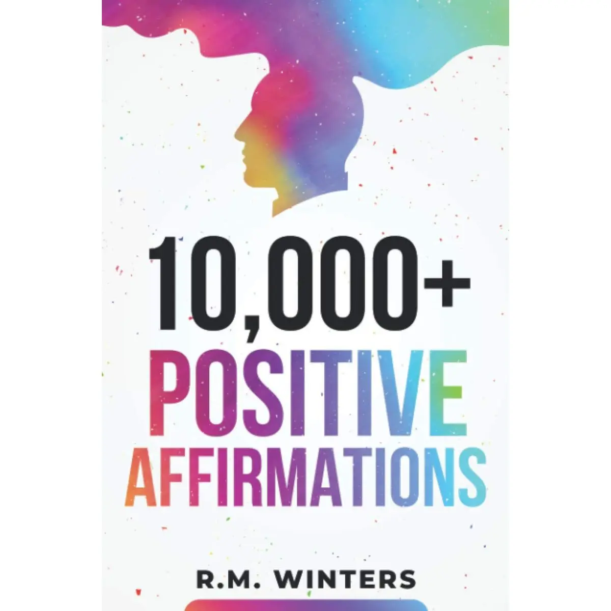 10,000+ Positive Affirmations: Affirmations for Health, Success, Wealth, Love, Happiness, Fitness, Weight Loss, Self Esteem, Confidence, Sleep, Healing, Abundance, Motivational Quotes, and Much More! Paperback – October 13, 2020