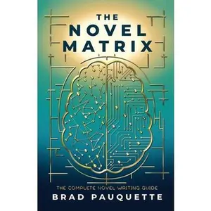 The Novel Matrix: The Complete Novel Writing Guide -- Brad Pauquette, Paperback