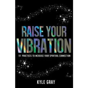 USED-Raise Your Vibration: 111 Practices to Increase Your Spiritual Connection by Gray, Kyle (Paperback)