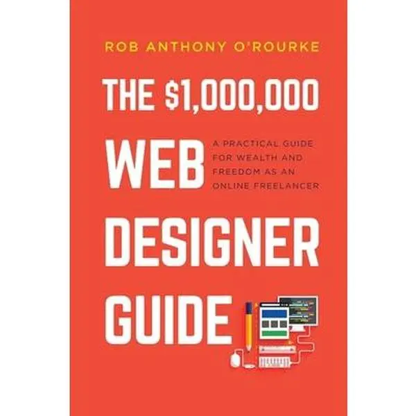USED Book - $1,000,000 Web Designer Guide: A Practical Guide for Wealth and Freedom as an Online Freelancer by O'Rourke, Rob Anthony (Paperback) - english