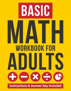 Basic Math Workbook for Adults - Addition, Subtraction, Multiplication, Division, and Fractions Exercises: Ideal for Those Looking to Sharpen Fundamental Arithmetic Skills | Instructions | Answer Key