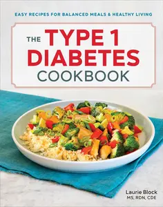 The Type 1 Diabetes Cookbook: Easy Recipes for Balanced Meals and Healthy Living -- Laurie Block - Paperback