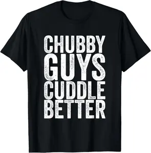 100% Cotton Chubby Guys Cuddle Better Funny T-Shirt