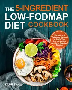 USED-The 5-Ingredient Low-FODMAP Diet Cookbook: Affordable and Delectable Recipes to Soothe Your Gut, Manage IBS and Other Digestive Disorders by Katie Evans (Paperback)