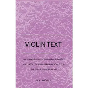 USED-Violin Text-Book Containing the Rudiments and Theory of Music Specially Adapted to the Use of Violin Students by Wickins, M. C. (Paperback)