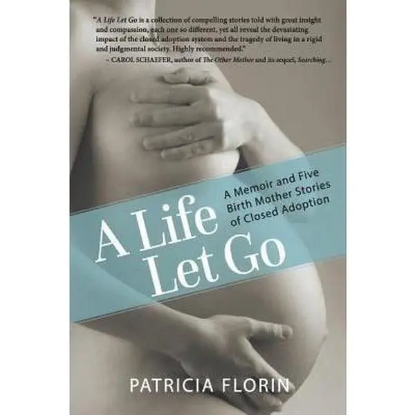 USED-A Life Let Go: A Memoir and Five Birth Mother Stories of Closed Adoption by Florin, Patricia J. (Paperback)