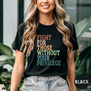 Social Justice Shirt Fight For Those Without Your Privilege Unisex T-Shirt Activist Graphic Tee Ultra-Soft Comfy Fabric Top