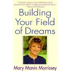USED-Building Your Field of Dreams by Mary Manin Morrissey (Paperback)