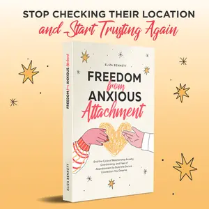 Freedom from Anxious Attachment: End the Cycle of Relationship Anxiety Overthinking and Fear of Abandonment to Build Secure Connection You Deserve
