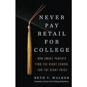USED-Never Pay Retail for College: How Smart Parents Find the Right School for the Right Price by Walker, Beth V. (Paperback)