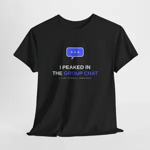 I Peaked in the Group Chat Tee | Funny Chat Bubble Graphic