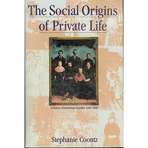 USED-The Social Origins of Private Life: A History of American Families, 1600-1900 (The Haymarket Series) by Stephanie Coontz (Hardcover)