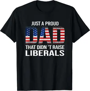 Just A Proud Dad That Didn't Raise Liberals US American Flag T-Shirt