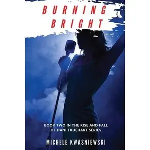 USED-Burning Bright: Book Two in the Rise and Fall of Dani Truehart Series by Kwasniewski, Michele (Paperback)