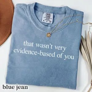 That Wasn't Very Evidence Based Of You Shirt, Funny Science Tee, Nerd Humor T-Shirt, Research Student Gift, Academic Graphic Shirt