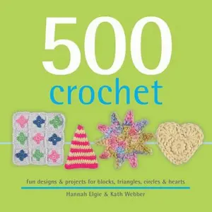 USED-500 Crochet: Fun Designs & Projects for Blocks, Triangles, Circles & Hearts by Webber, Kath (Hardcover)